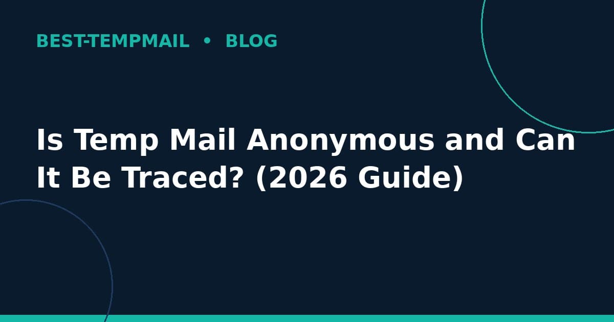 Is Temp Mail Anonymous and Can It Be Traced? (2026 Guide)