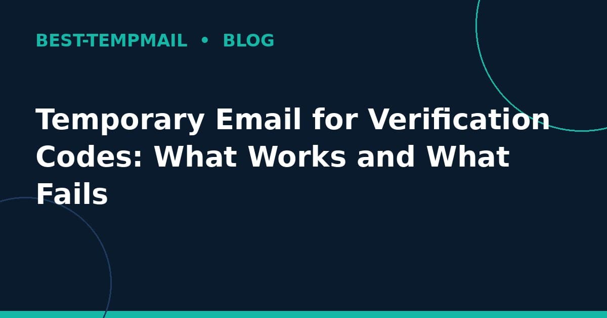 Temporary Email for Verification Codes: What Works and What Fails